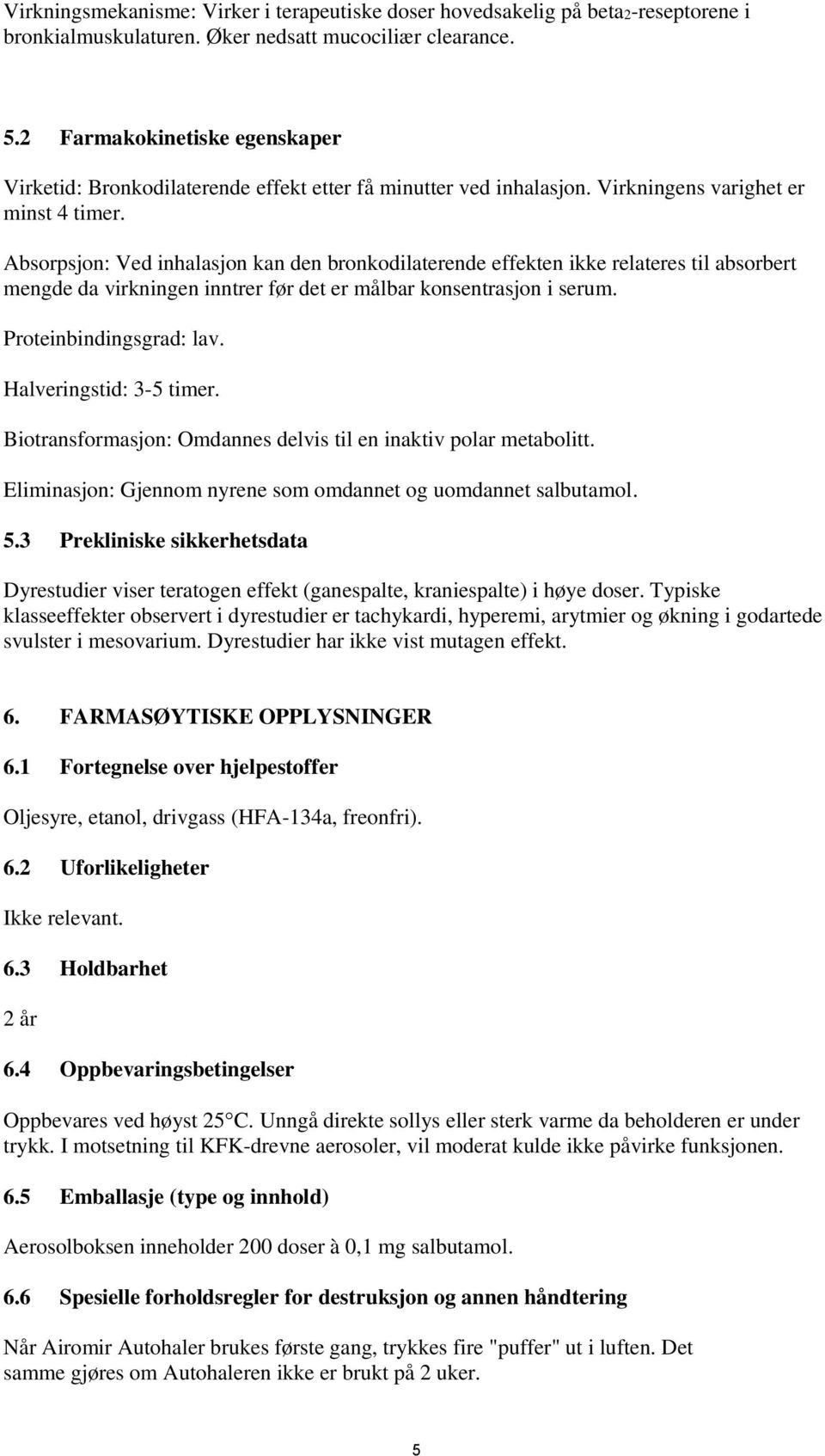 Absorpsjon: Ved inhalasjon kan den bronkodilaterende effekten ikke relateres til absorbert mengde da virkningen inntrer før det er målbar konsentrasjon i serum. Proteinbindingsgrad: lav.