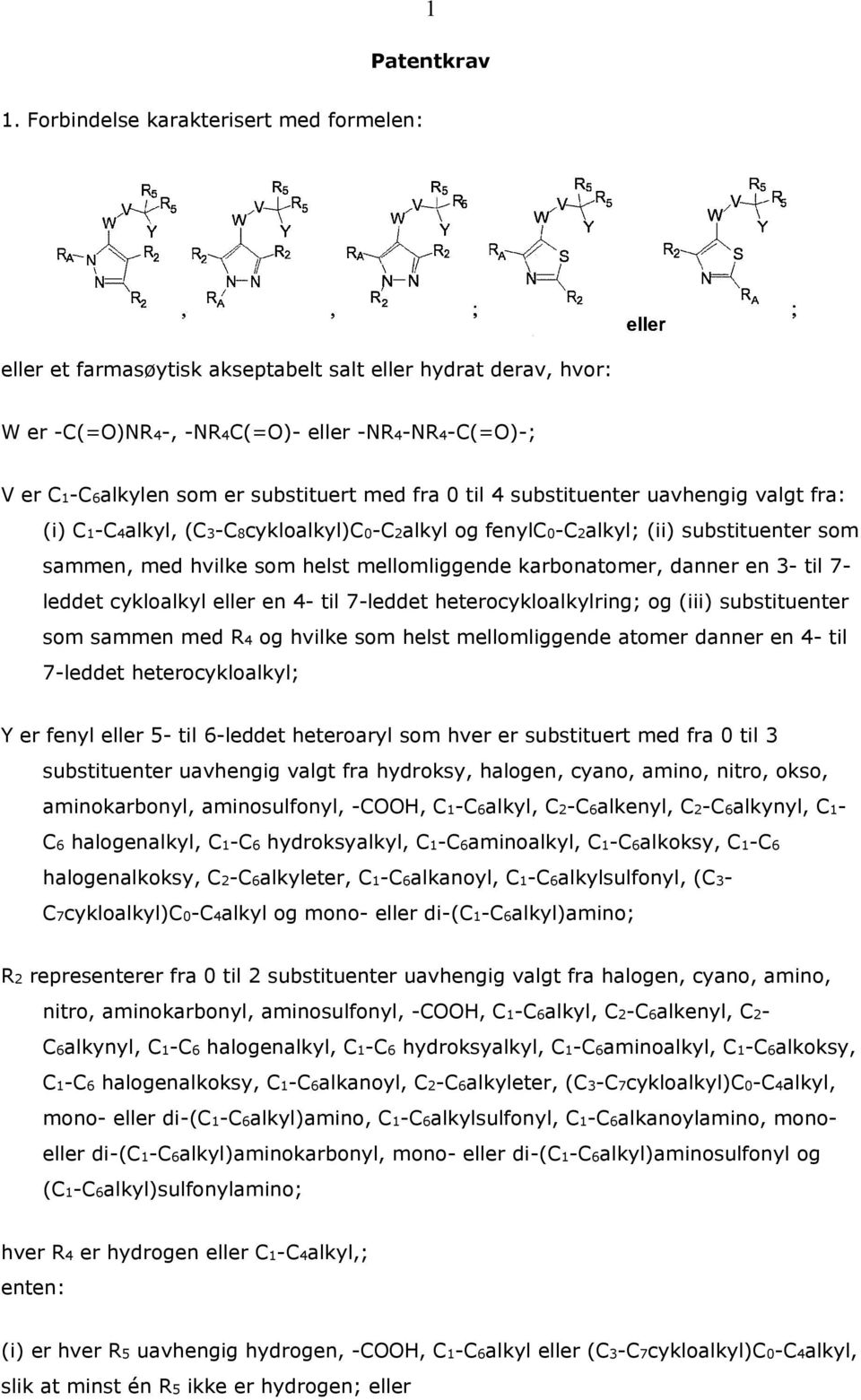 fra 0 til 4 substituenter uavhengig valgt fra: (i) C1-C4alkyl, (C3-C8cykloalkyl)C0-C2alkyl og fenylc0-c2alkyl; (ii) substituenter som sammen, med hvilke som helst mellomliggende karbonatomer, danner