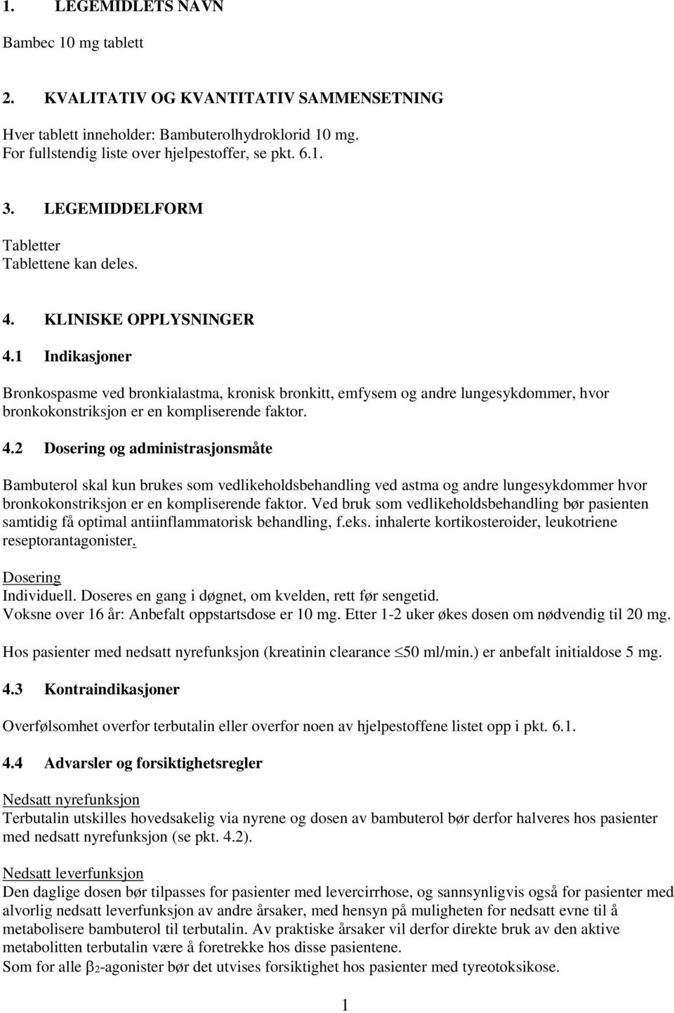 1 Indikasjoner Bronkospasme ved bronkialastma, kronisk bronkitt, emfysem og andre lungesykdommer, hvor bronkokonstriksjon er en kompliserende faktor. 4.