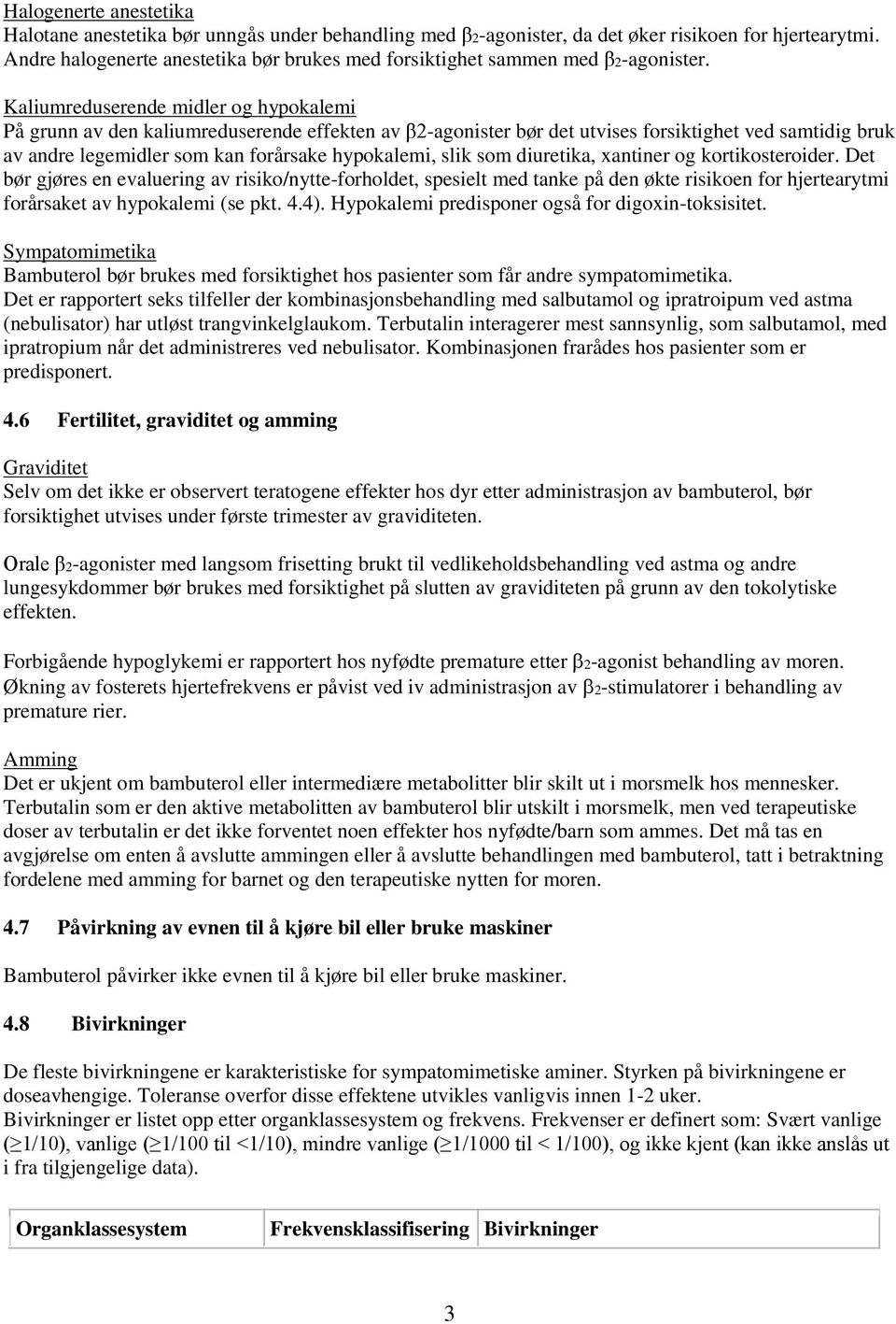 Kaliumreduserende midler og hypokalemi På grunn av den kaliumreduserende effekten av β2-agonister bør det utvises forsiktighet ved samtidig bruk av andre legemidler som kan forårsake hypokalemi, slik