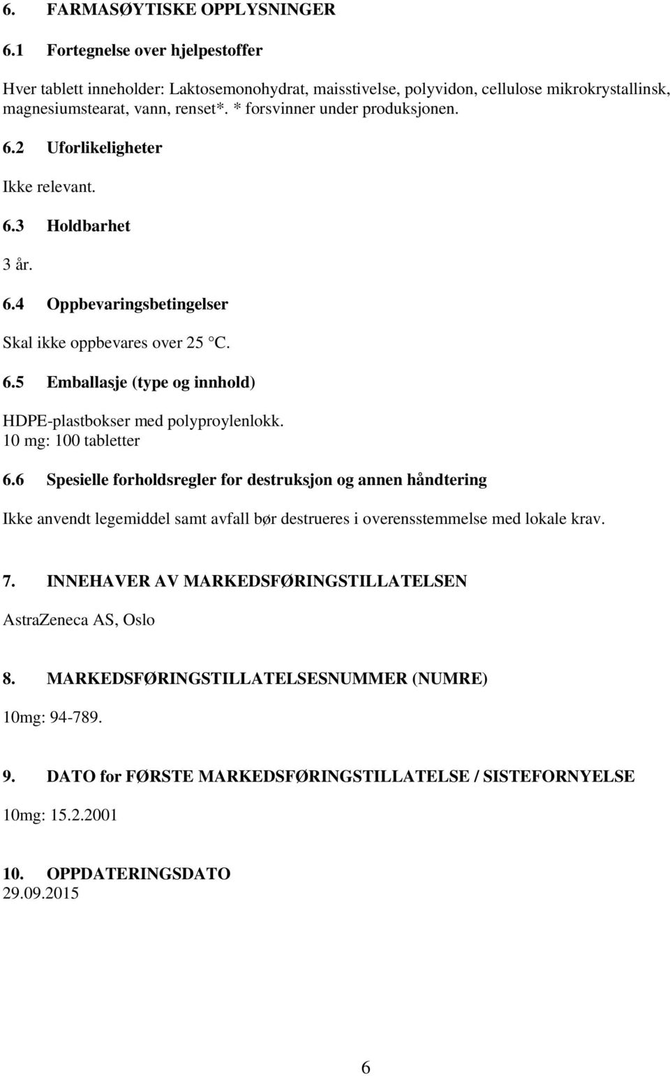 10 mg: 100 tabletter 6.6 Spesielle forholdsregler for destruksjon og annen håndtering Ikke anvendt legemiddel samt avfall bør destrueres i overensstemmelse med lokale krav. 7.