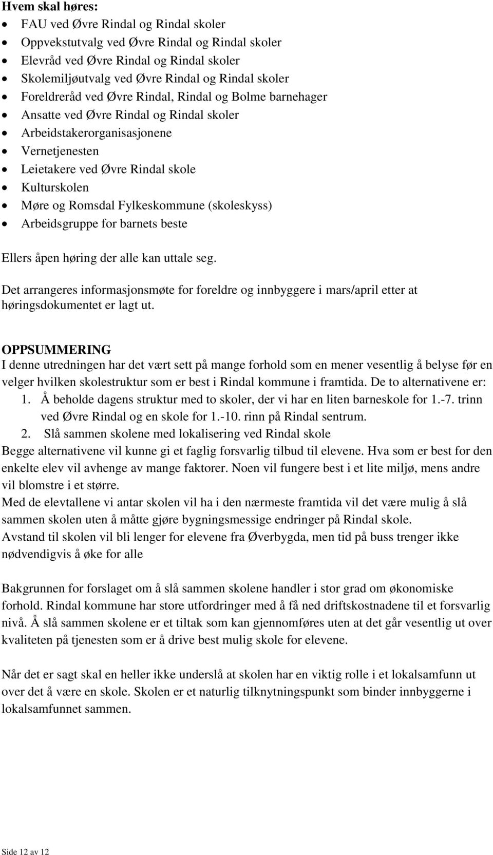 Romsdal Fylkeskommune (skoleskyss) Arbeidsgruppe for barnets beste Ellers åpen høring der alle kan uttale seg.