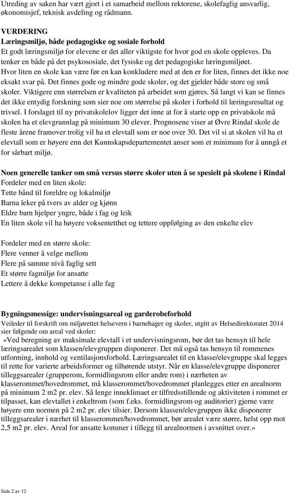 Da tenker en både på det psykososiale, det fysiske og det pedagogiske læringsmiljøet. Hvor liten en skole kan være før en kan konkludere med at den er for liten, finnes det ikke noe eksakt svar på.