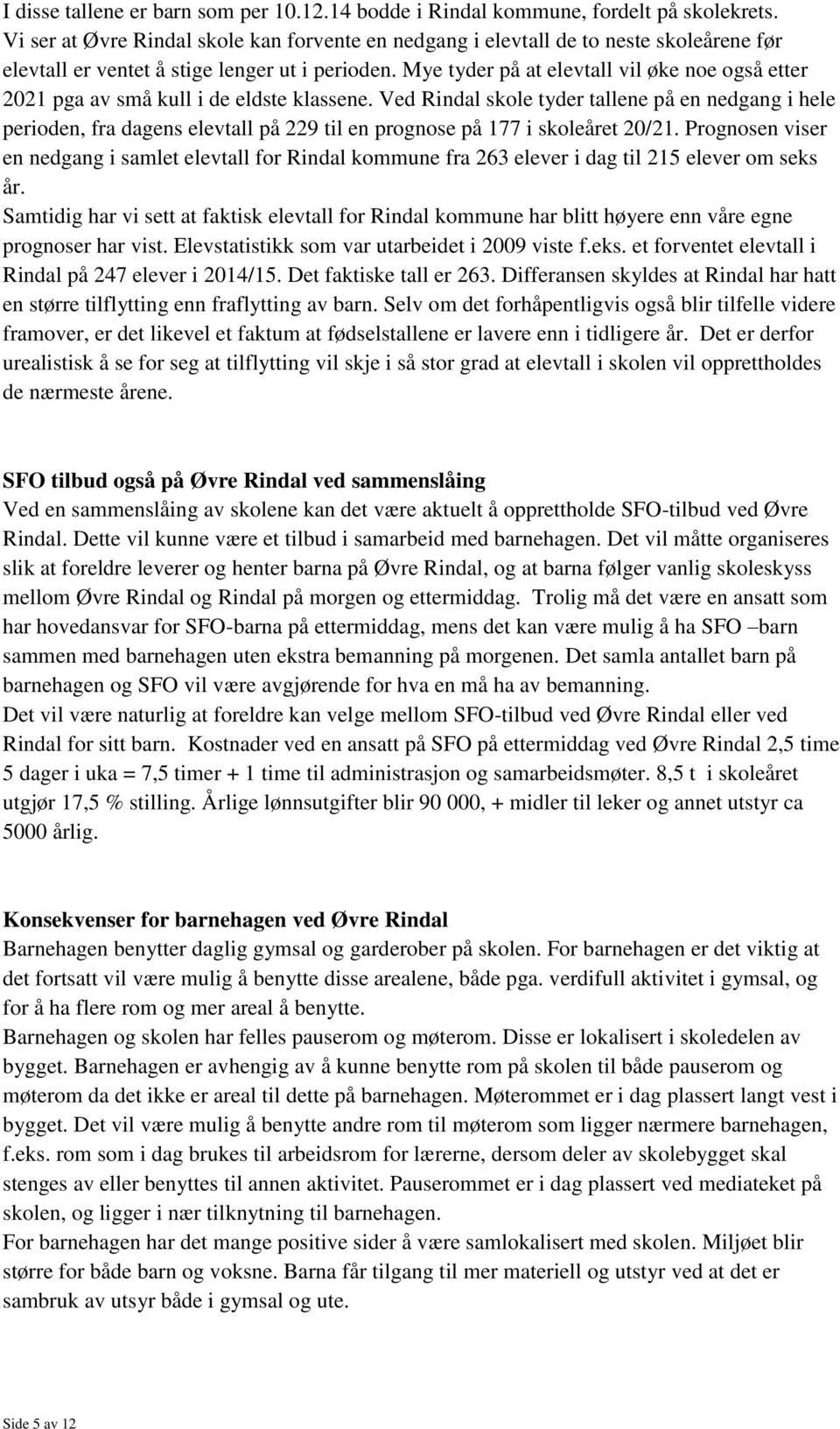 Mye tyder på at elevtall vil øke noe også etter 2021 pga av små kull i de eldste klassene.