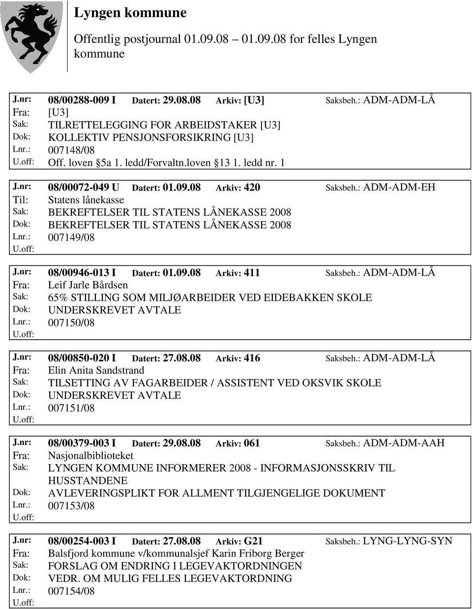 : ADM-ADM-EH Til: Statens lånekasse Sak: BEKREFTELSER TIL STATENS LÅNEKASSE 2008 Dok: BEKREFTELSER TIL STATENS LÅNEKASSE 2008 Lnr.: 007149/08 J.nr: 08/00946-013 I Datert: 01.09.08 Arkiv: 411 Saksbeh.