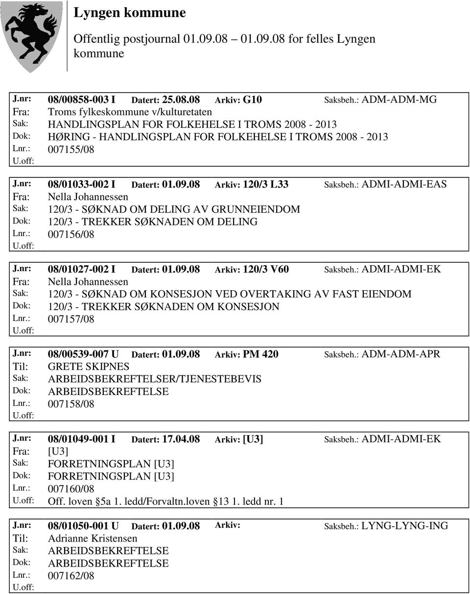 nr: 08/01033-002 I Datert: 01.09.08 Arkiv: 120/3 L33 Saksbeh.: ADMI-ADMI-EAS Fra: Nella Johannessen Sak: 120/3 - SØKNAD OM DELING AV GRUNNEIENDOM Dok: 120/3 - TREKKER SØKNADEN OM DELING Lnr.