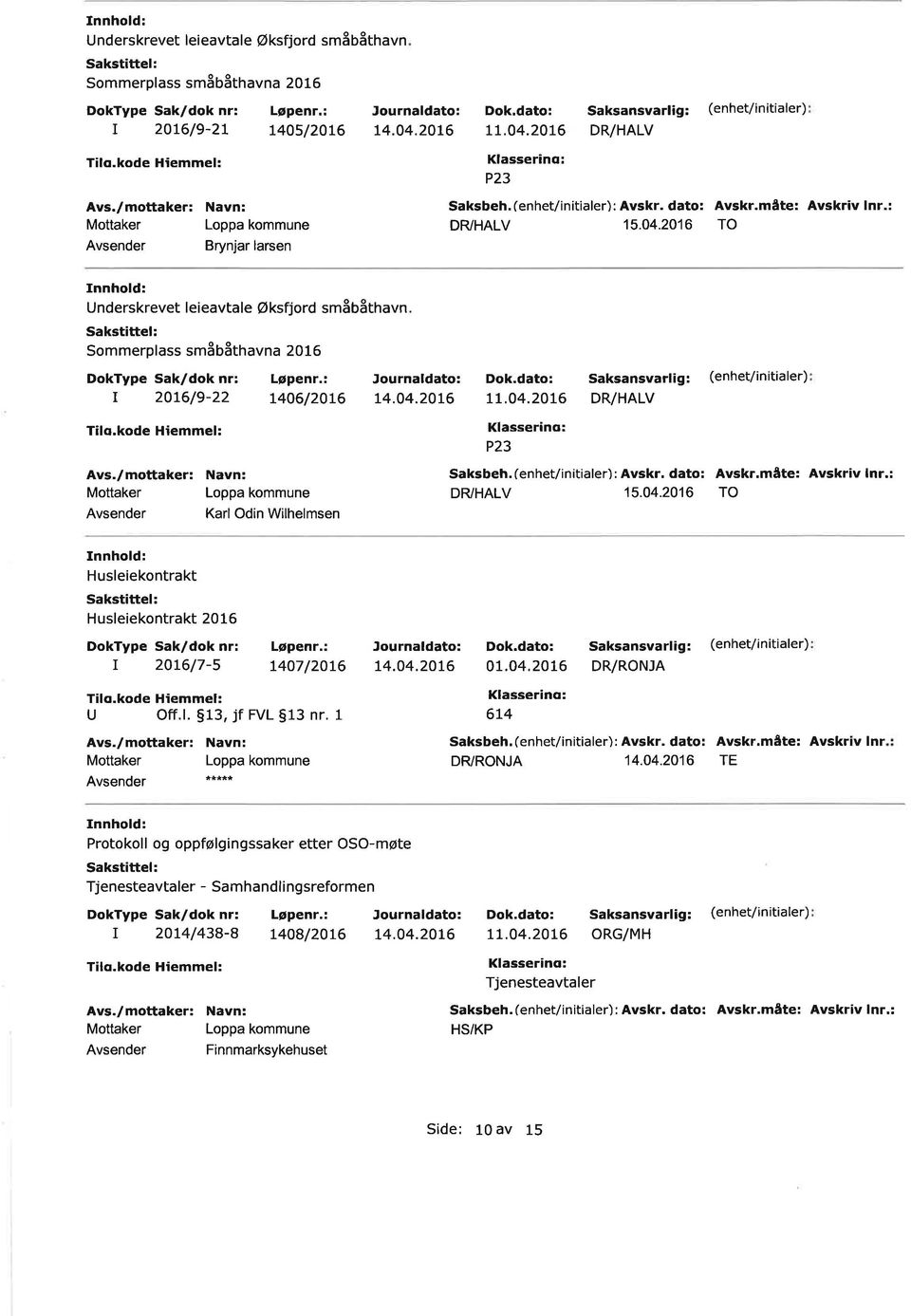 : DFyHALV 15.04.2016 TO 11.04.2016 P23 Saksansvarl g: (enhet/ nitialer) DR/HALV Saksbeh.(enhet/initialer): Avskr. dato: Avskr.måte: Avskriv lnr.: DRvHALV 15.04.2016 TO Husleiekontrakt Husleiekontrakt 2016 r 20t6/7-5 7407/2016 U Off.
