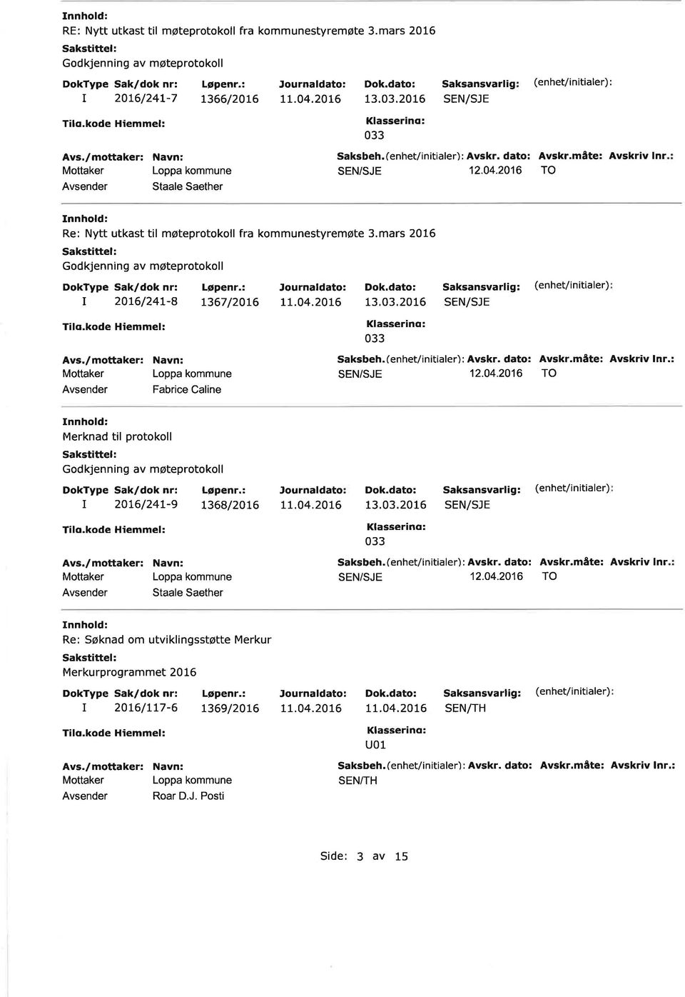 (enhet/in tialer): Avskr. dato: Avskr.måte: Avskriv Inr SEN/SJE 12.04.2016 TO Dok,dato: Saksansvarlig: 20r6/24L-8 t367 /20t6 tr.04.20t6 13.03,2016 SEN/SJE Fabrice Caline 033 (enhet/initialer) Saksbeh.