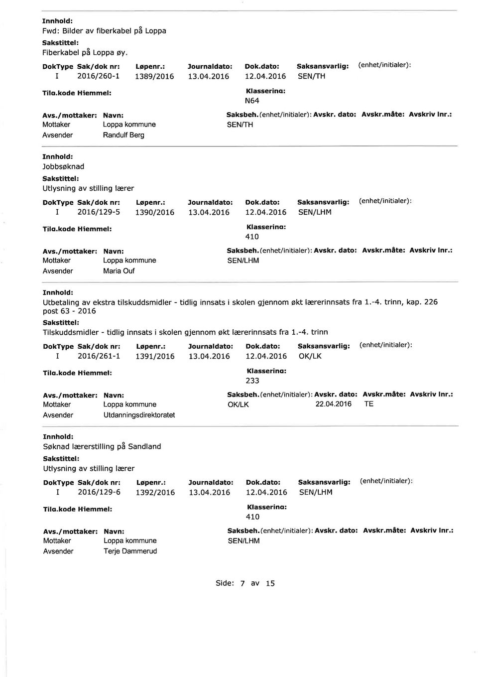 (enhet/initialer) : Avskr. dato: Avskr.måte: Avskriv lnr.: Utbetaling av ekstra tilskuddsmidler - tidlig innsats i skolen gjennom økt lærerinnsats fra 1.-4. trinn, kap.