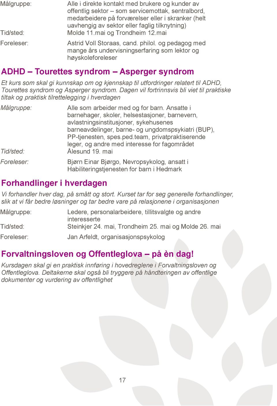 og pedagog med mange års undervisningserfaring som lektor og høyskoleforeleser ADHD Tourettes syndrom Asperger syndrom Et kurs som skal gi kunnskap om og kjennskap til utfordringer relatert til ADHD,