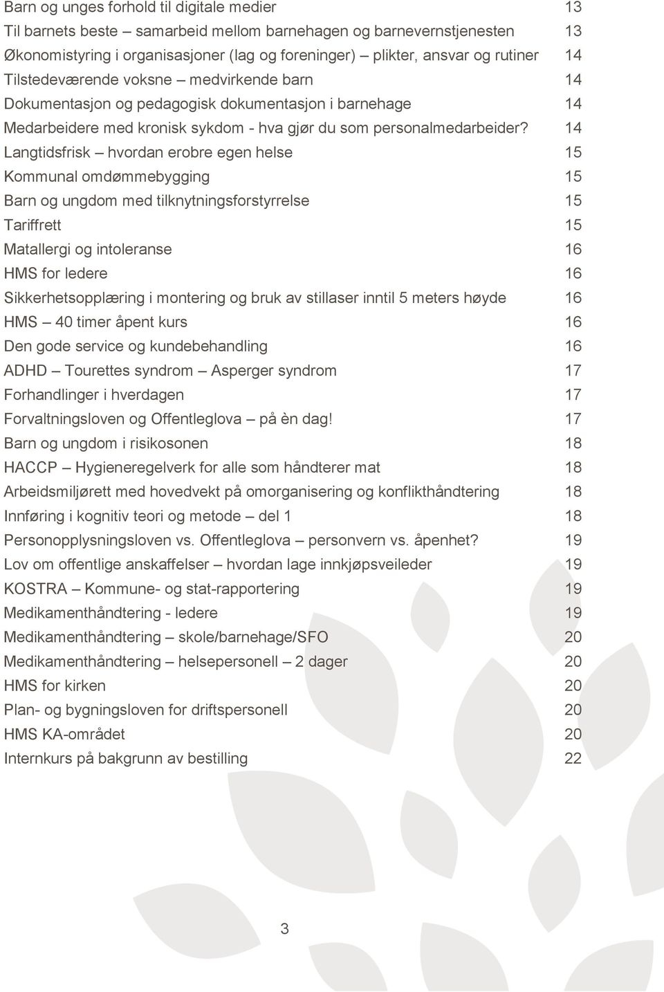 14 Langtidsfrisk hvordan erobre egen helse 15 Kommunal omdømmebygging 15 Barn og ungdom med tilknytningsforstyrrelse 15 Tariffrett 15 Matallergi og intoleranse 16 HMS for ledere 16