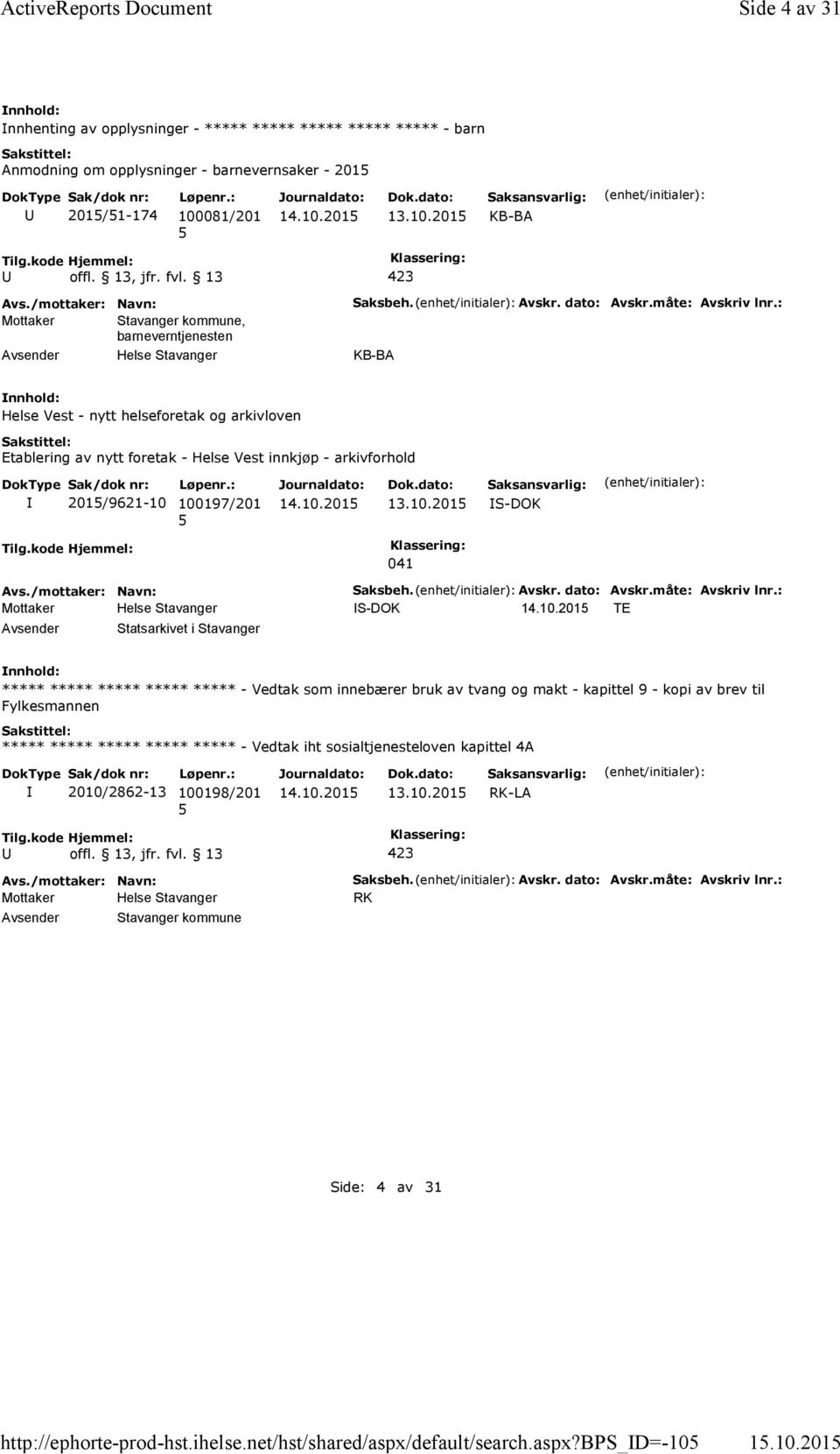 Avskr. dato: Avskr.måte: Avskriv lnr.: KB-BA Helse Vest - nytt helseforetak og arkivloven Etablering av nytt foretak - Helse Vest innkjøp - arkivforhold 201/9621-10 100197/201 13.10.201 S-DOK Tilg.