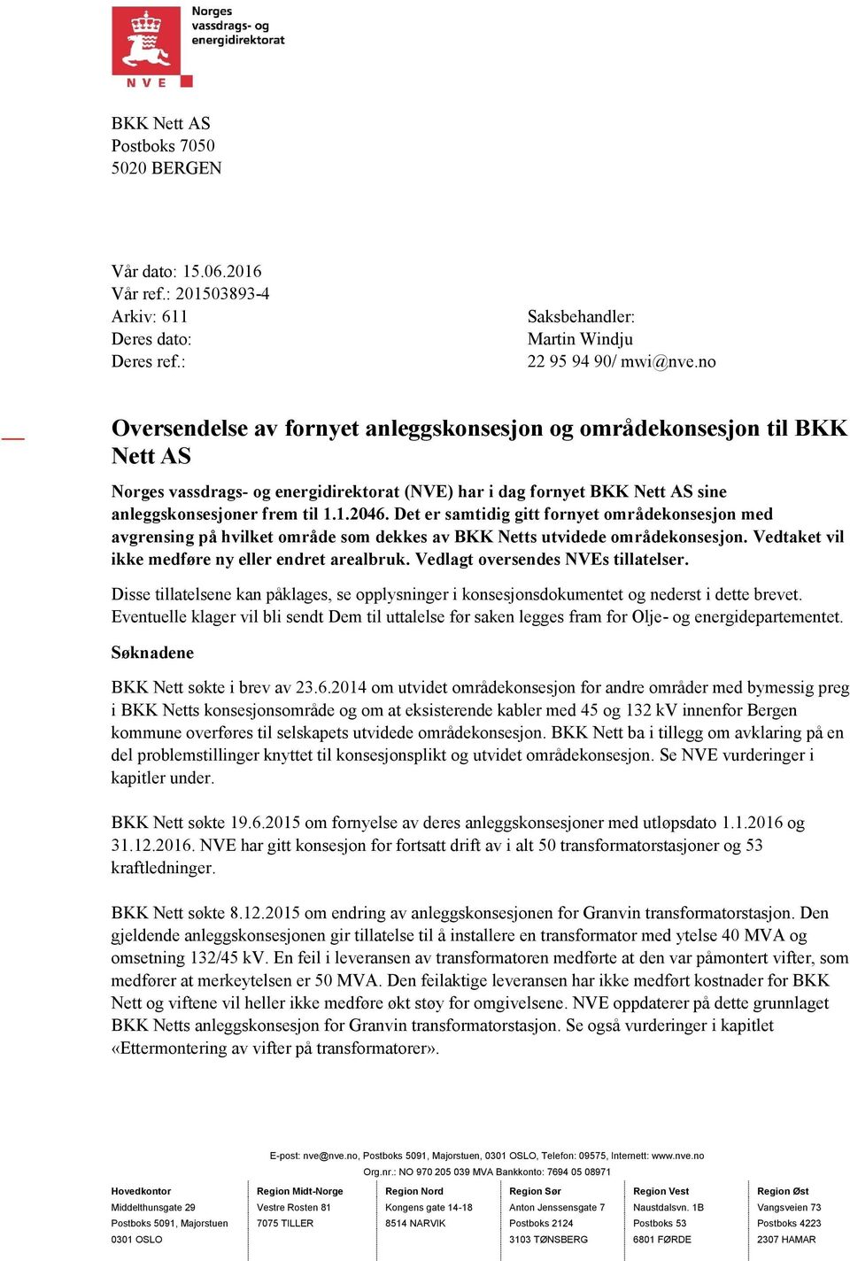 Det er samtidig gitt fornyet områdekonsesjon med avgrensing på hvilket område som dekkes av BKK Netts utvidede områdekonsesjon. Vedtaket vil ikke medføre ny eller endret arealbruk.