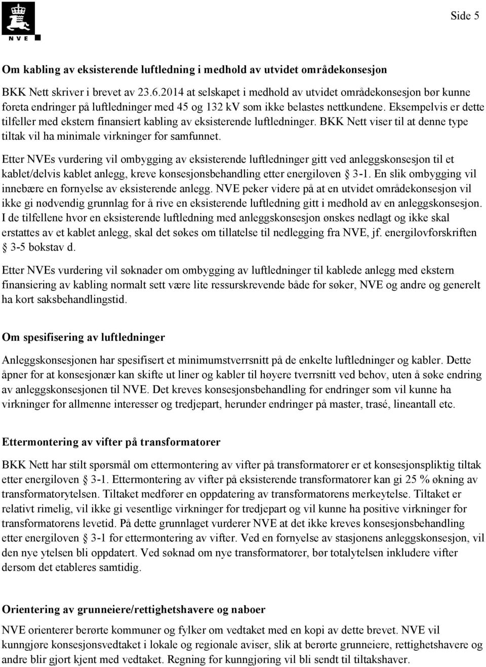 Eksempelvis er dette tilfeller med ekstern finansiert kabling av eksisterende luftledninger. BKK Nett viser til at denne type tiltak vil ha minimale virkninger for samfunnet.