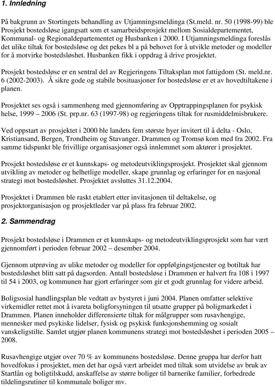 I Utjamningsmeldinga foreslås det ulike tiltak for bostedsløse og det pekes bl a på behovet for å utvikle metoder og modeller for å motvirke bostedsløshet. Husbanken fikk i oppdrag å drive prosjektet.