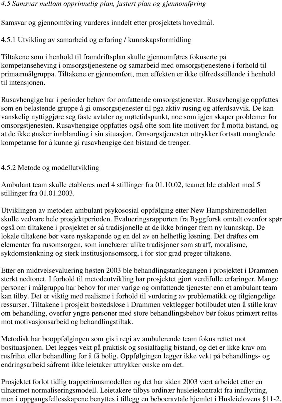 Tiltakene er gjennomført, men effekten er ikke tilfredsstillende i henhold til intensjonen. Rusavhengige har i perioder behov for omfattende omsorgstjenester.