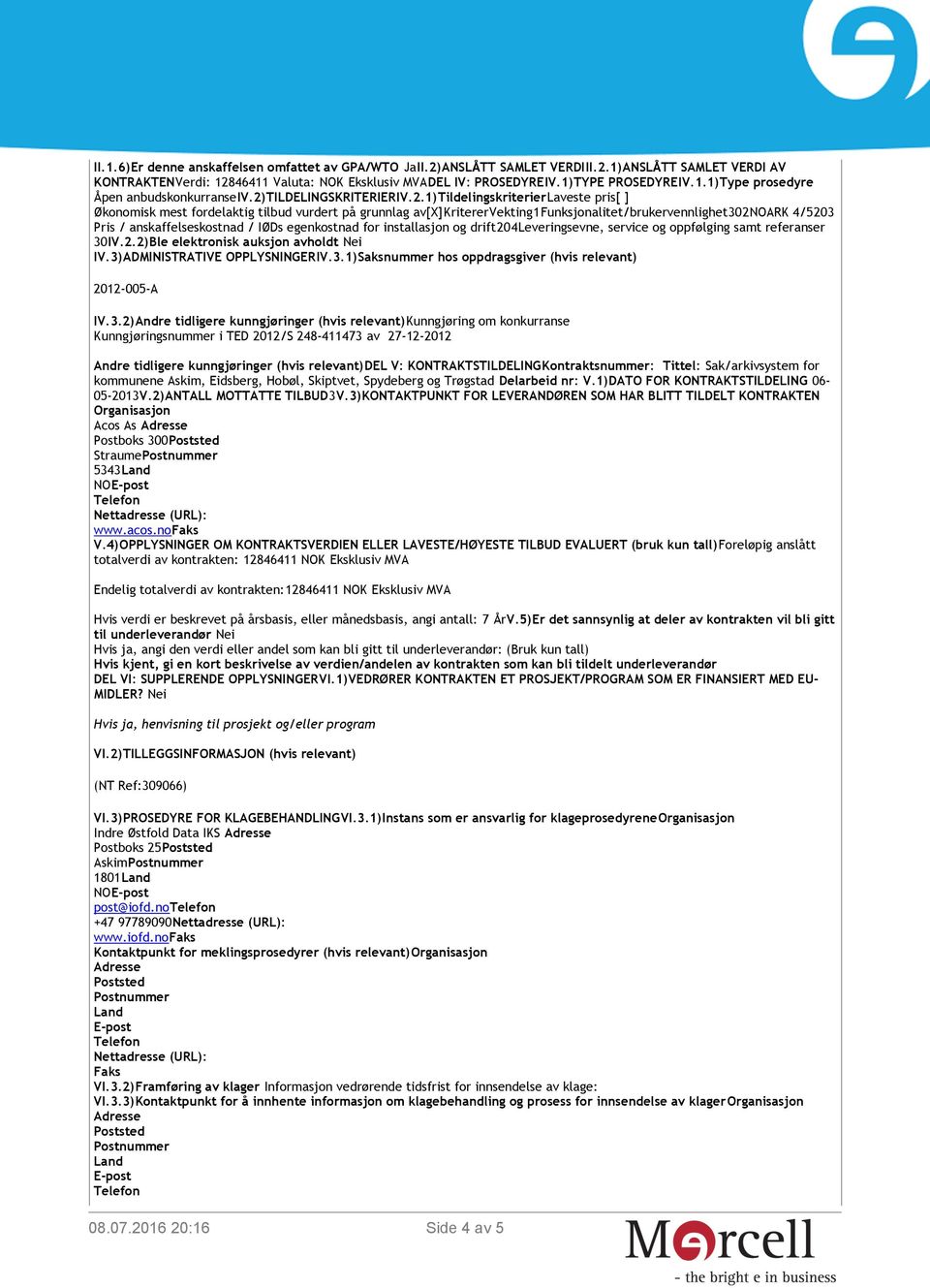 anskaffelseskostnad / IØDs egenkostnad for installasjon og drift204leveringsevne, service og oppfølging samt referanser 30IV.2.2)Ble elektronisk auksjon avholdt Nei IV.3)ADMINISTRATIVE OPPLYSNINGERIV.