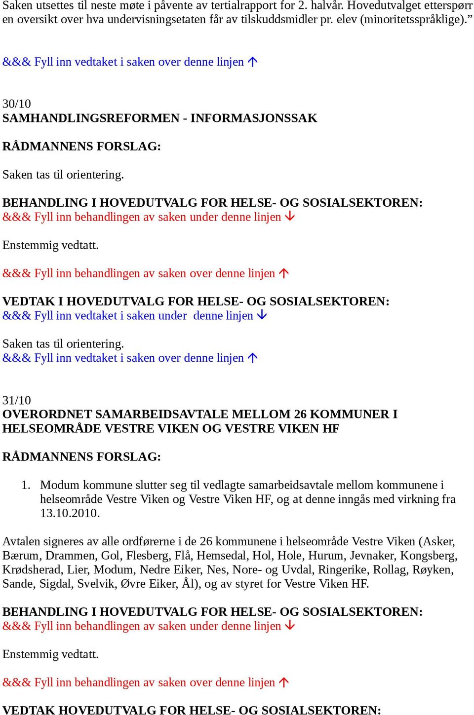 Modum kommune slutter seg til vedlagte samarbeidsavtale mellom kommunene i helseområde Vestre Viken og Vestre Viken HF, og at denne inngås med virkning fra 13.10.2010.