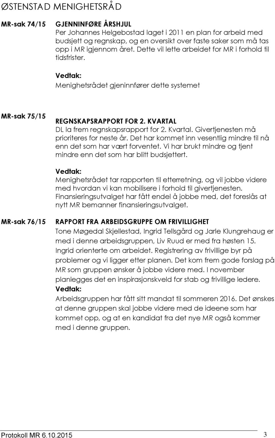 Givertjenesten må prioriteres for neste år. Det har kommet inn vesentlig mindre til nå enn det som har vært forventet. Vi har brukt mindre og tjent mindre enn det som har blitt budsjettert.