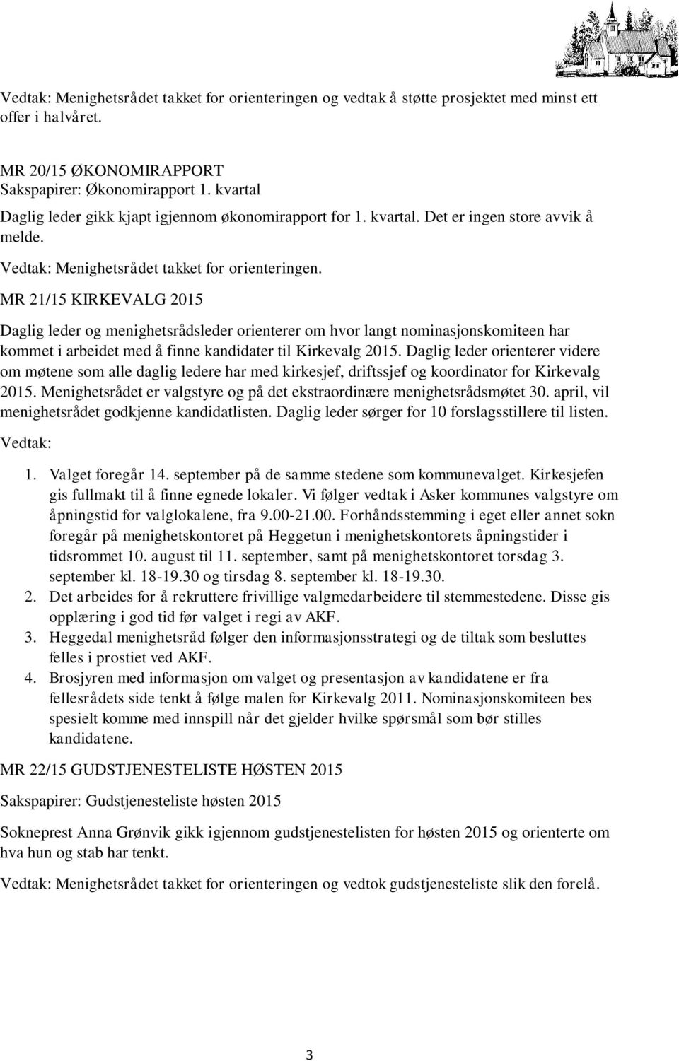 MR 21/15 KIRKEVALG 2015 Daglig leder og menighetsrådsleder orienterer om hvor langt nominasjonskomiteen har kommet i arbeidet med å finne kandidater til Kirkevalg 2015.