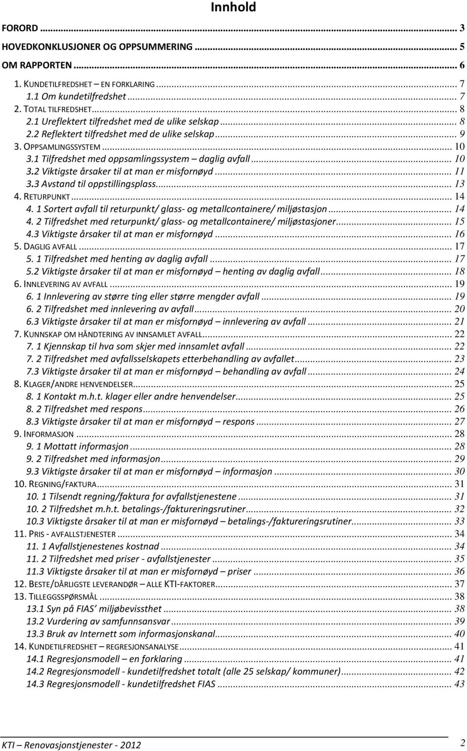 .. 11 3.3 Avstand til oppstillingsplass... 13 4. RETURPUNKT... 14 4. 1 Sortert avfall til returpunkt/ glass- og metallcontainere/ miljøstasjon... 14 4. 2 Tilfredshet med returpunkt/ glass- og metallcontainere/ miljøstasjoner.