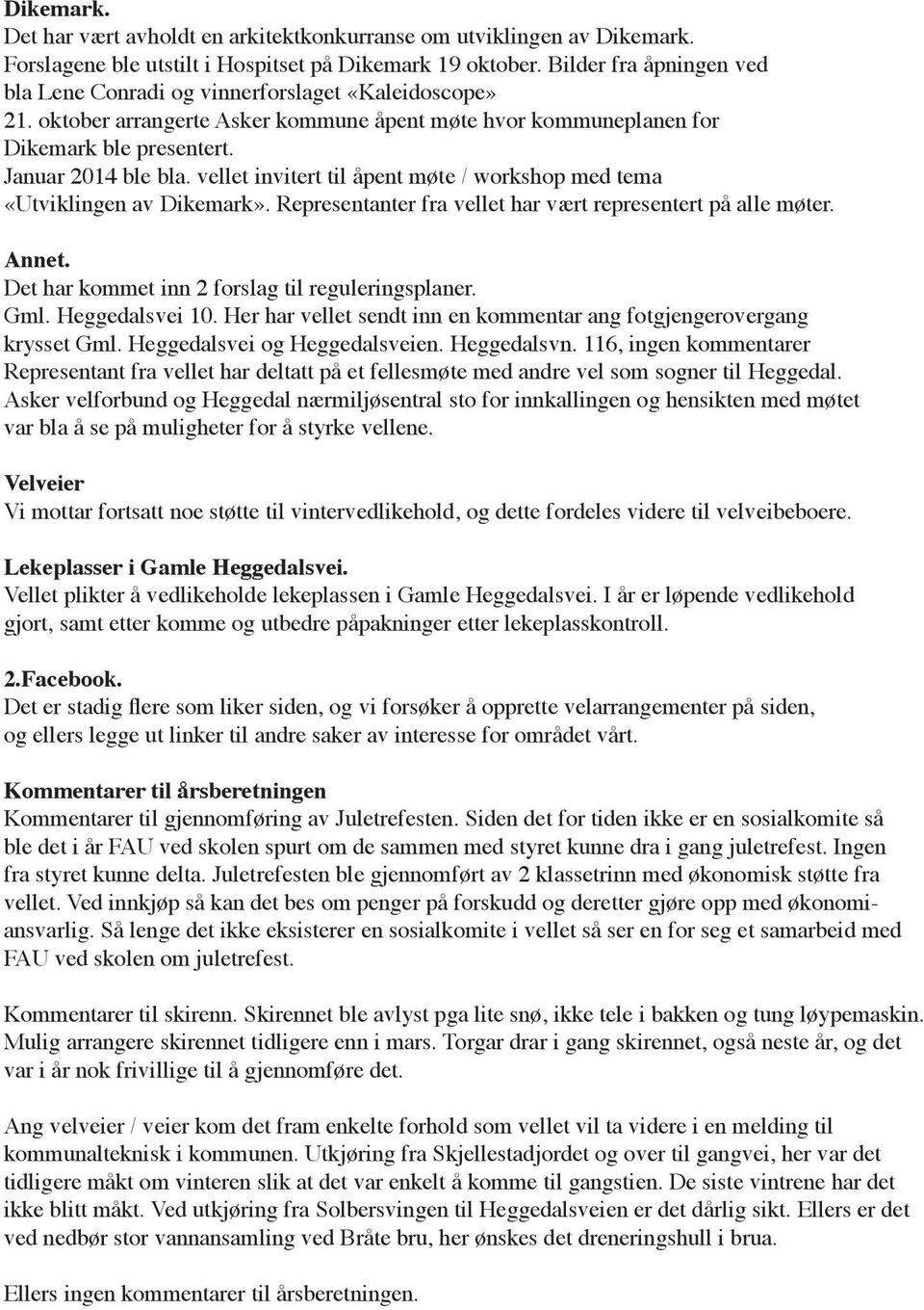 vellet invitert til åpent møte / workshop med tema «Utviklingen av Dikemark». Representanter fra vellet har vært representert på alle møter. Annet. Det har kommet inn 2 forslag til reguleringsplaner.