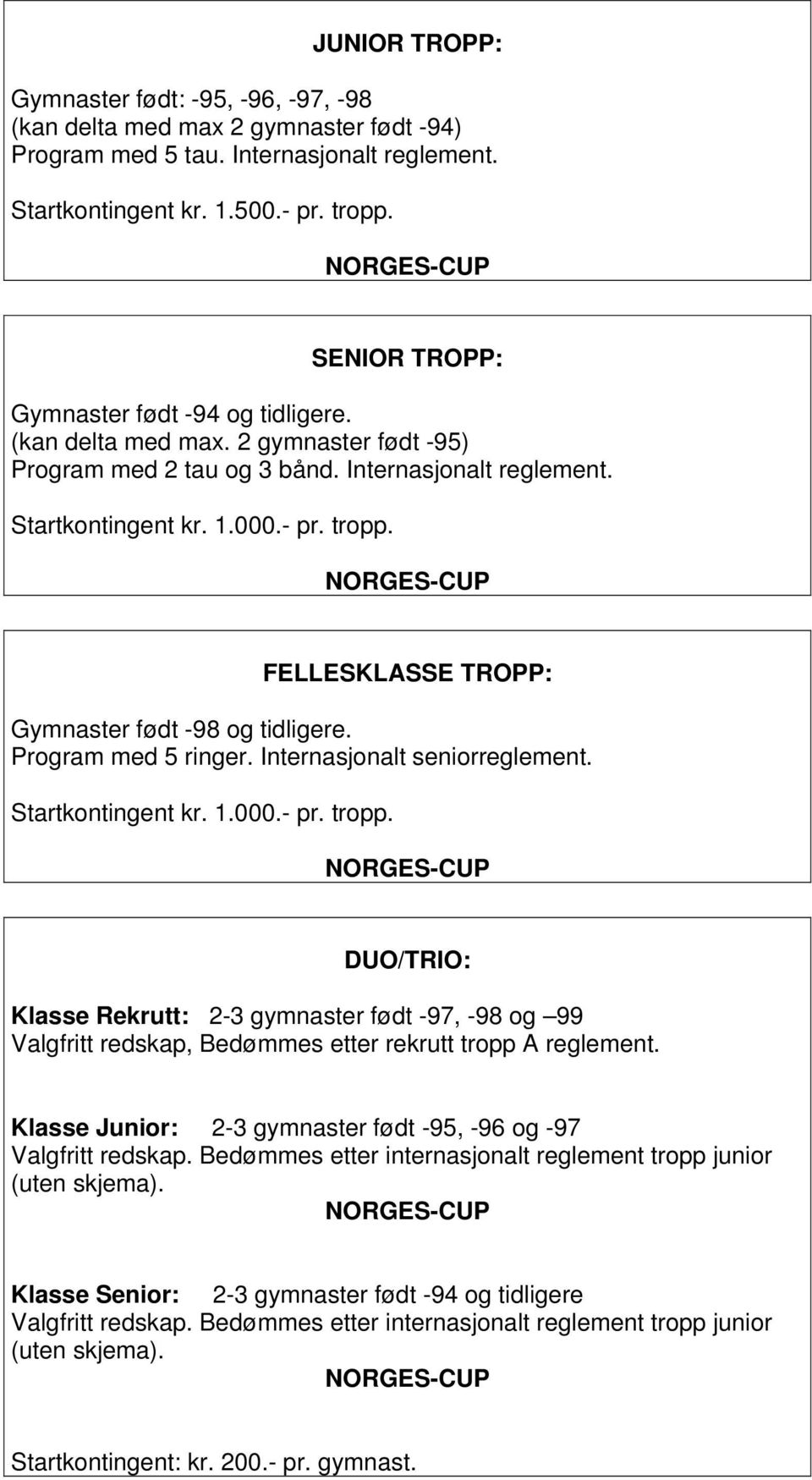 FELLESKLASSE TROPP: Gymnaster født -98 og tidligere. Program med 5 ringer. Internasjonalt seniorreglement. Startkontingent kr. 1.000.- pr. tropp.