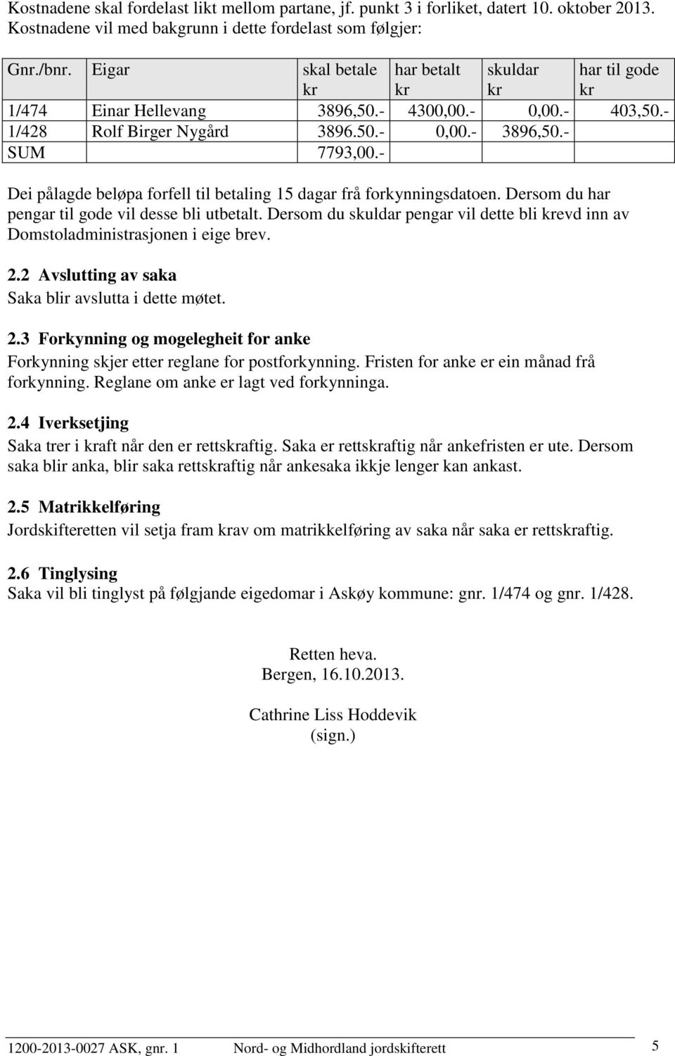 - Dei pålagde beløpa forfell til betaling 15 dagar frå forkynningsdatoen. Dersom du har pengar til gode vil desse bli utbetalt.