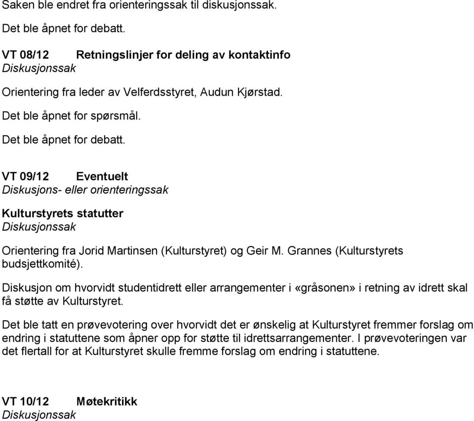 VT 09/12 Eventuelt Diskusjons- eller orienteringssak Kulturstyrets statutter Diskusjonssak Orientering fra Jorid Martinsen (Kulturstyret) og Geir M. Grannes (Kulturstyrets budsjettkomité).