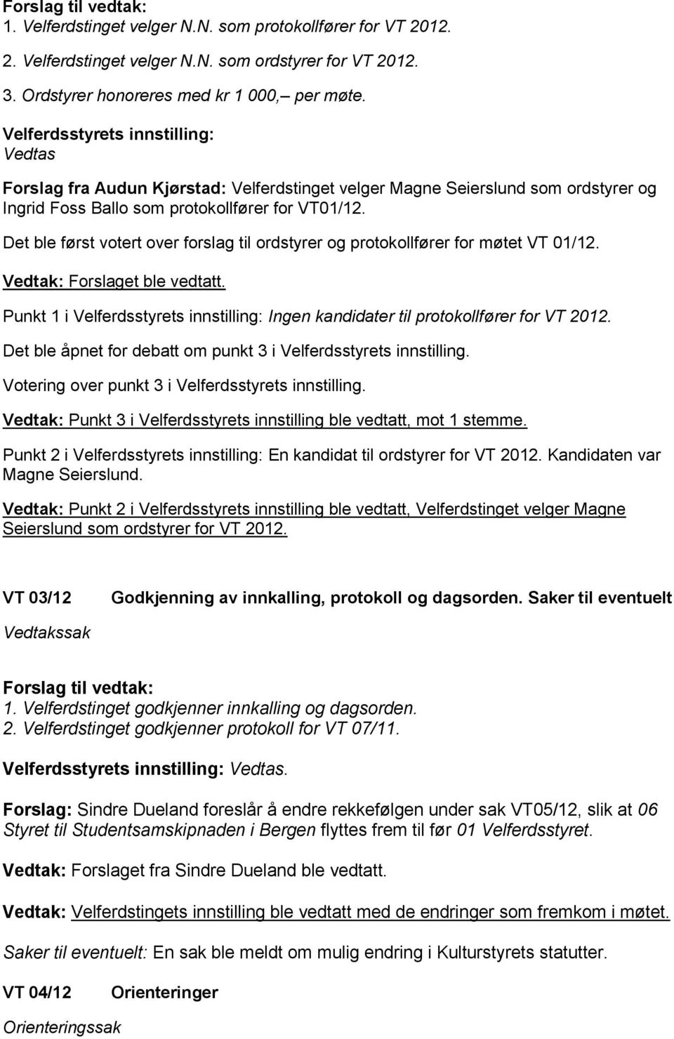 Det ble først votert over forslag til ordstyrer og protokollfører for møtet VT 01/12. Vedtak: Forslaget ble vedtatt.