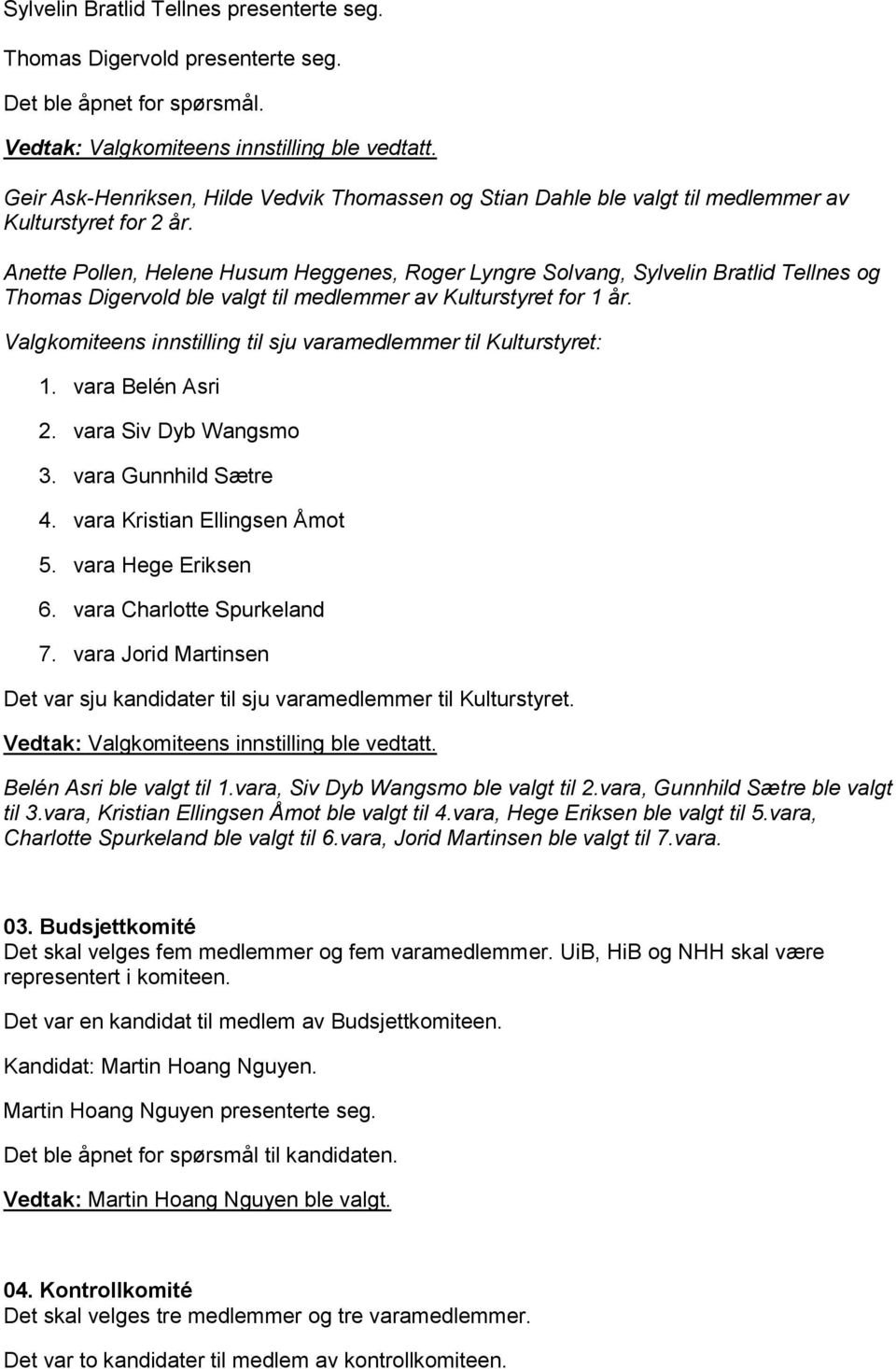 Anette Pollen, Helene Husum Heggenes, Roger Lyngre Solvang, Sylvelin Bratlid Tellnes og Thomas Digervold ble valgt til medlemmer av Kulturstyret for 1 år.