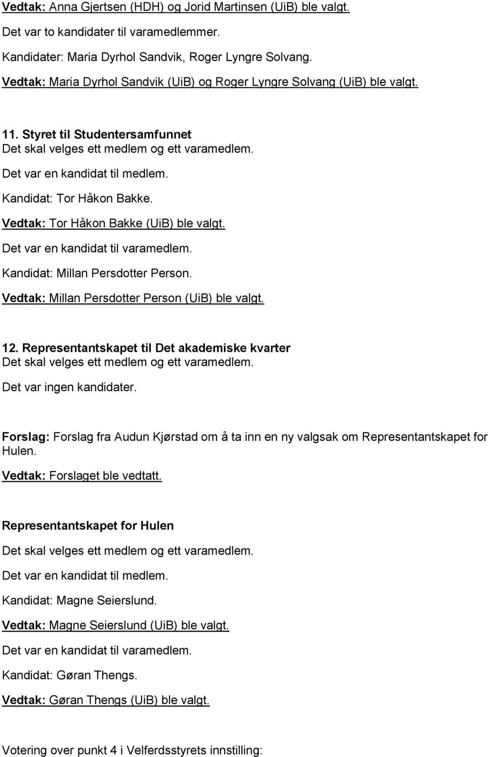 Kandidat: Tor Håkon Bakke. Vedtak: Tor Håkon Bakke (UiB) ble valgt. Det var en kandidat til varamedlem. Kandidat: Millan Persdotter Person. Vedtak: Millan Persdotter Person (UiB) ble valgt. 12.