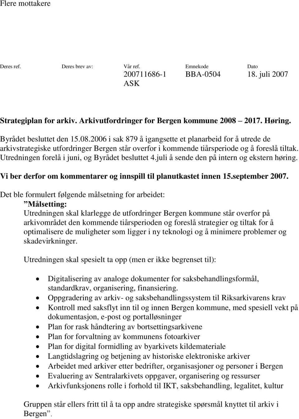 Utredningen forelå i juni, og Byrådet besluttet 4.juli å sende den på intern og ekstern høring. Vi ber derfor om kommentarer og innspill til planutkastet innen 15.september 2007.