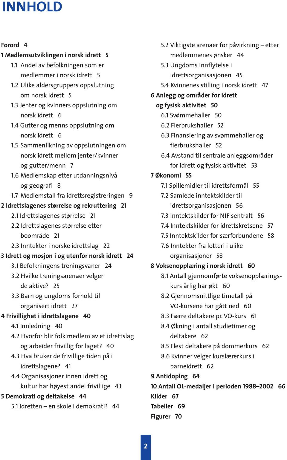 6 Medlemskap etter utdanningsnivå og geografi 8 1.7 Medlemstall fra idrettsregistreringen 9 2 Idrettslagenes størrelse og rekruttering 21 2.1 Idrettslagenes størrelse 21 2.