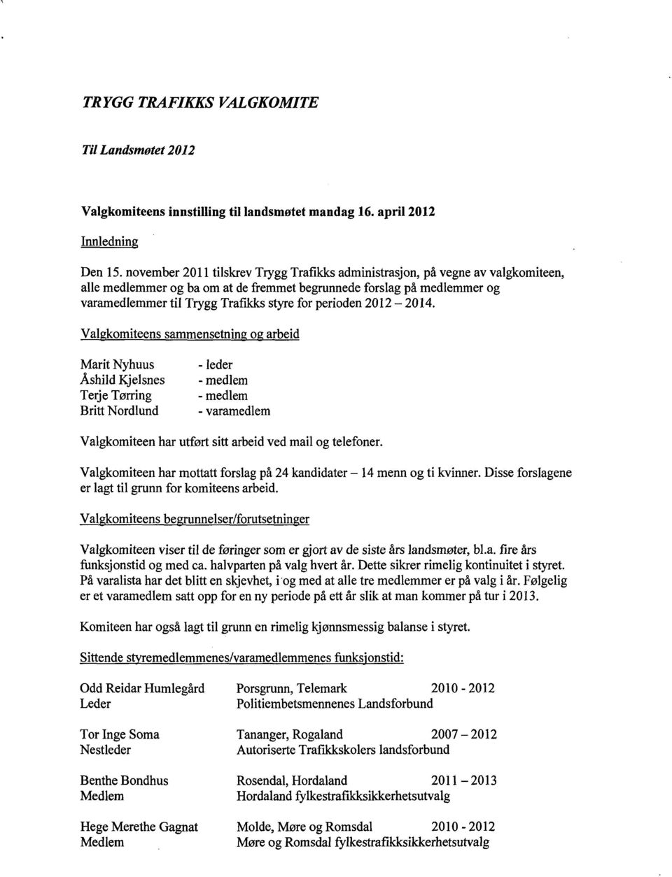 2014. Val komiteens sammensetnin o arbeid Marit Nyhuus Åshild Kjelsnes Terje Tørring Britt Nordlund - leder - medlem - medlem - Valgkomiteen har utført sitt arbeid ved mail og telefoner.