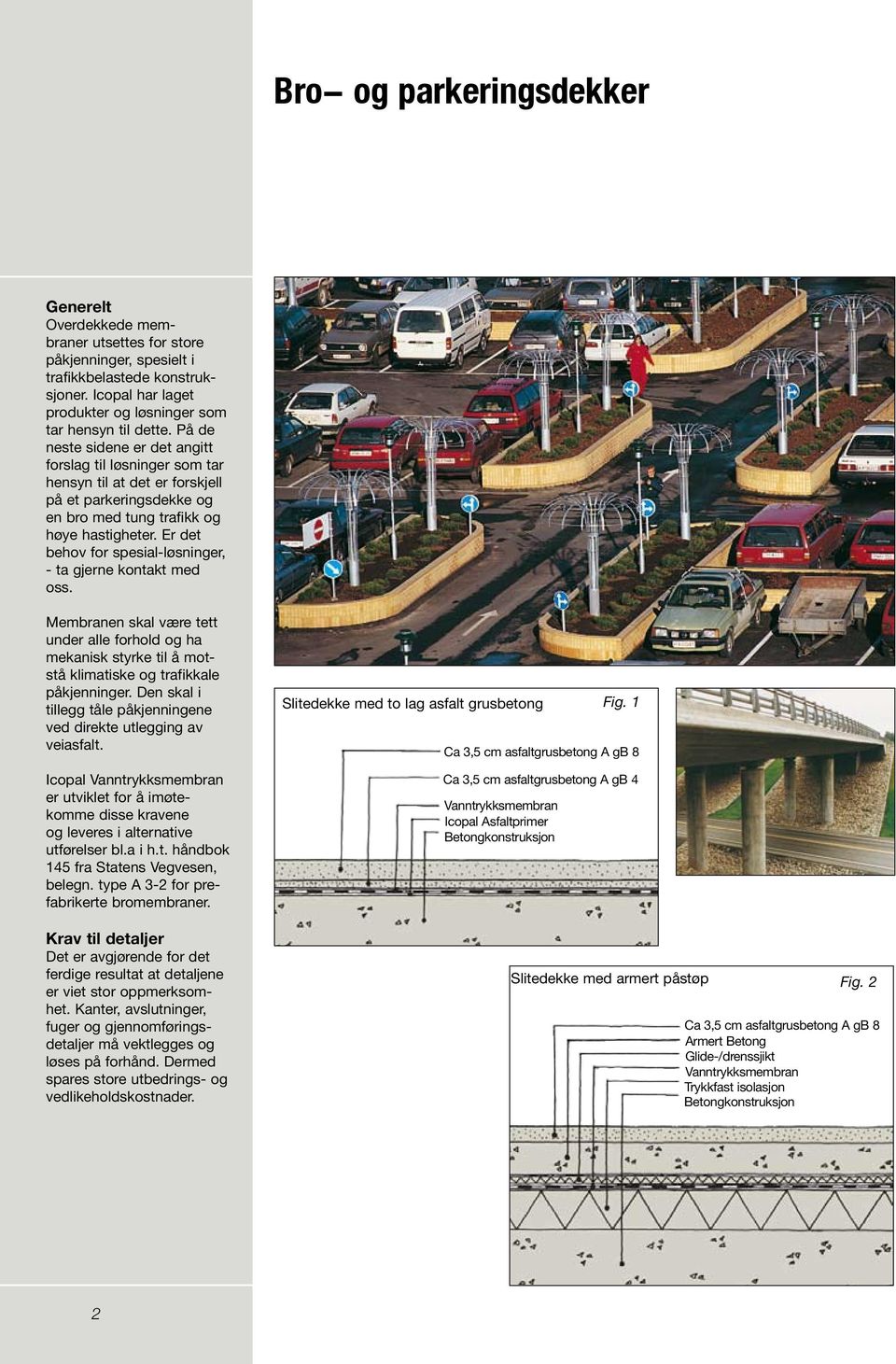 Er det behov for spesial-, - ta gjerne kontakt med oss. Membranen skal være tett under alle forhold og ha mekanisk styrke til å motstå klimatiske og trafikkale påkjenninger.