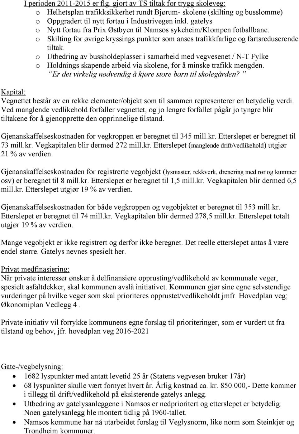 o Utbedring av bussholdeplasser i samarbeid med vegvesenet / N-T Fylke o Holdnings skapende arbeid via skolene, for å minske trafikk mengden.