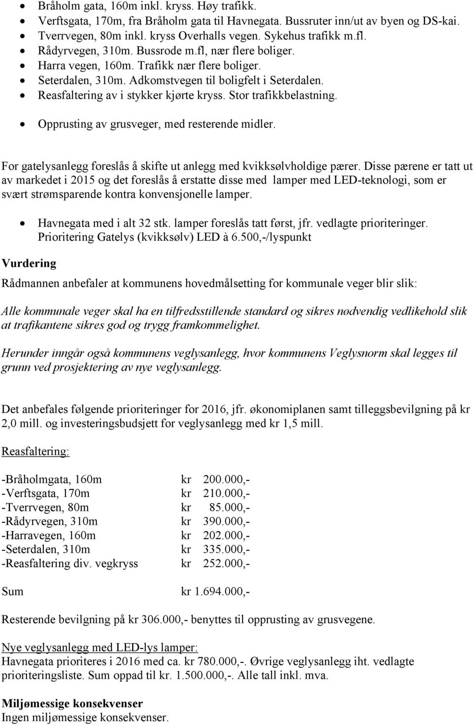 Stor trafikkbelastning. Opprusting av grusveger, med resterende midler. For gatelysanlegg foreslås å skifte ut anlegg med kvikksølvholdige pærer.