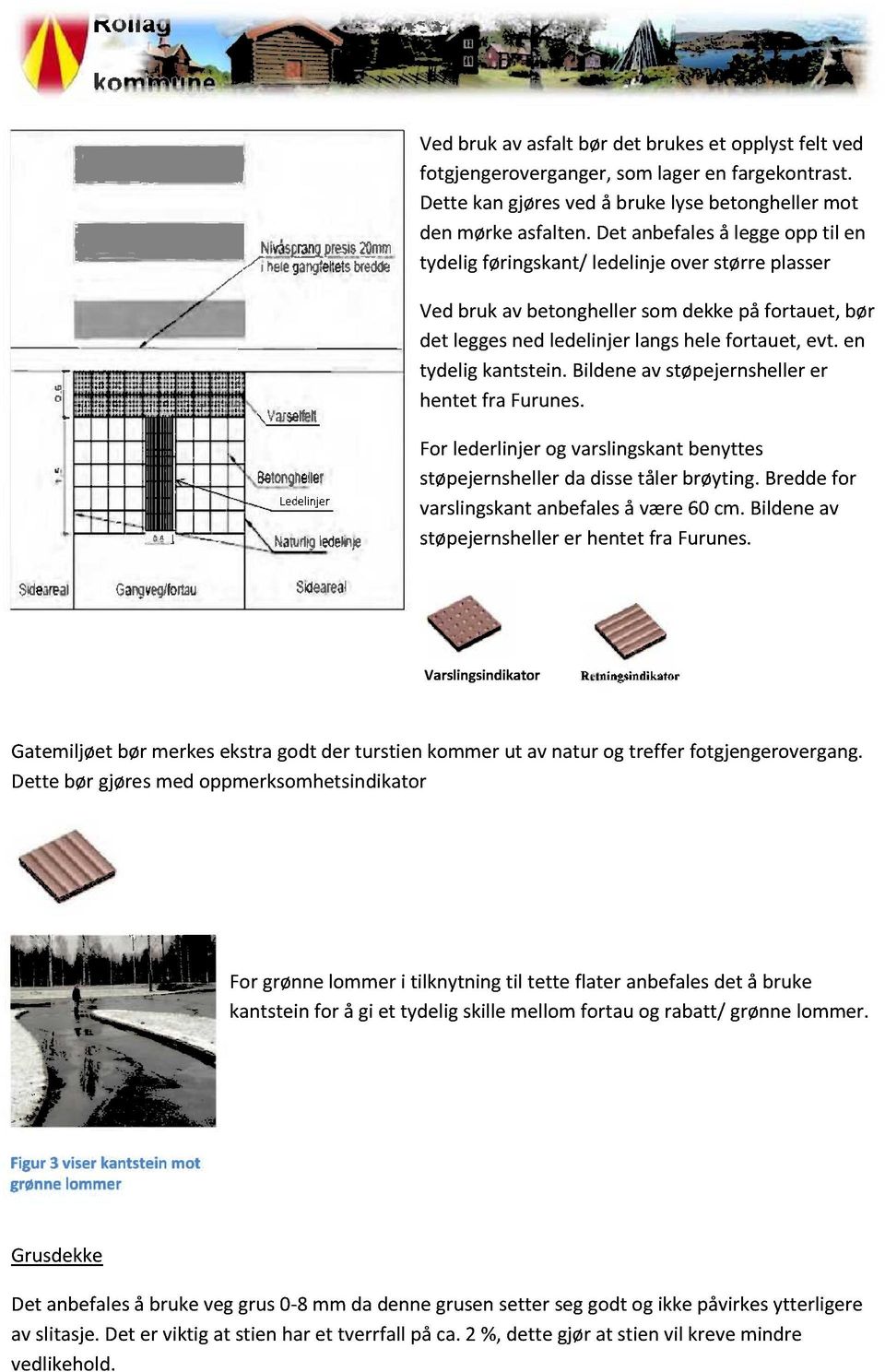 en tydelig kantstein. Bildene av støpejernsheller er hentet fra Furunes. For l ederlinjer og varslingskant benyttes støpejernsheller da disse tåler brøyting.