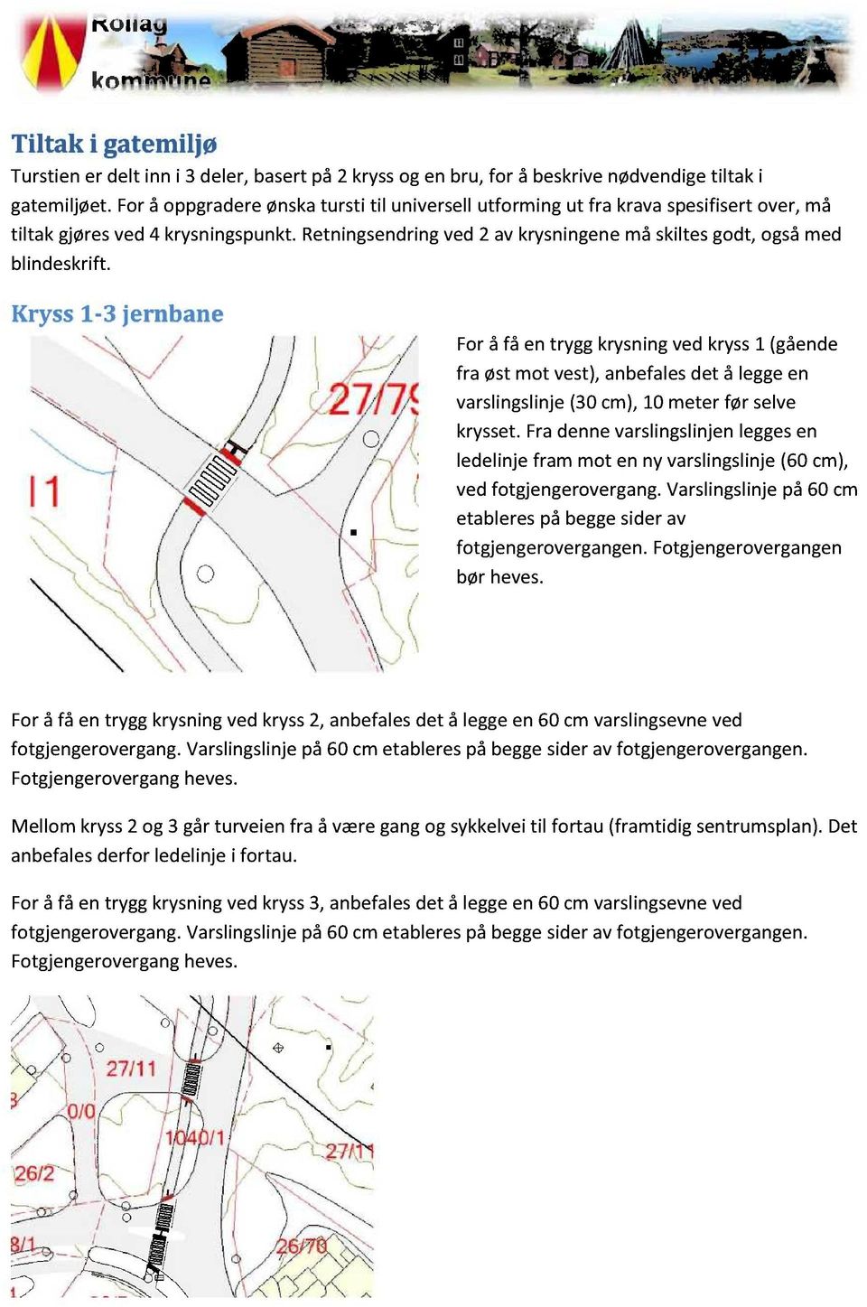 Retningsendring ved 2 av krysningen e må skiltes godt, også med blindeskrift.