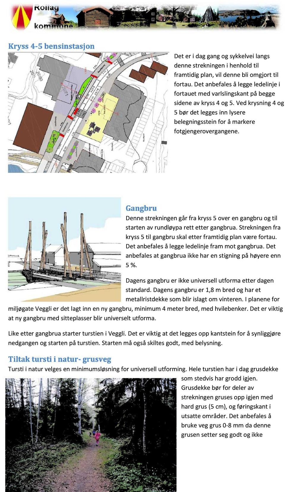 Gangbru Denne strekningen går fra kryss 5 over en gangbru og til starten av rundløypa rett etter gangbrua. Strekningen fra kryss 5 til gangbru skal etter framtidig plan være fortau.