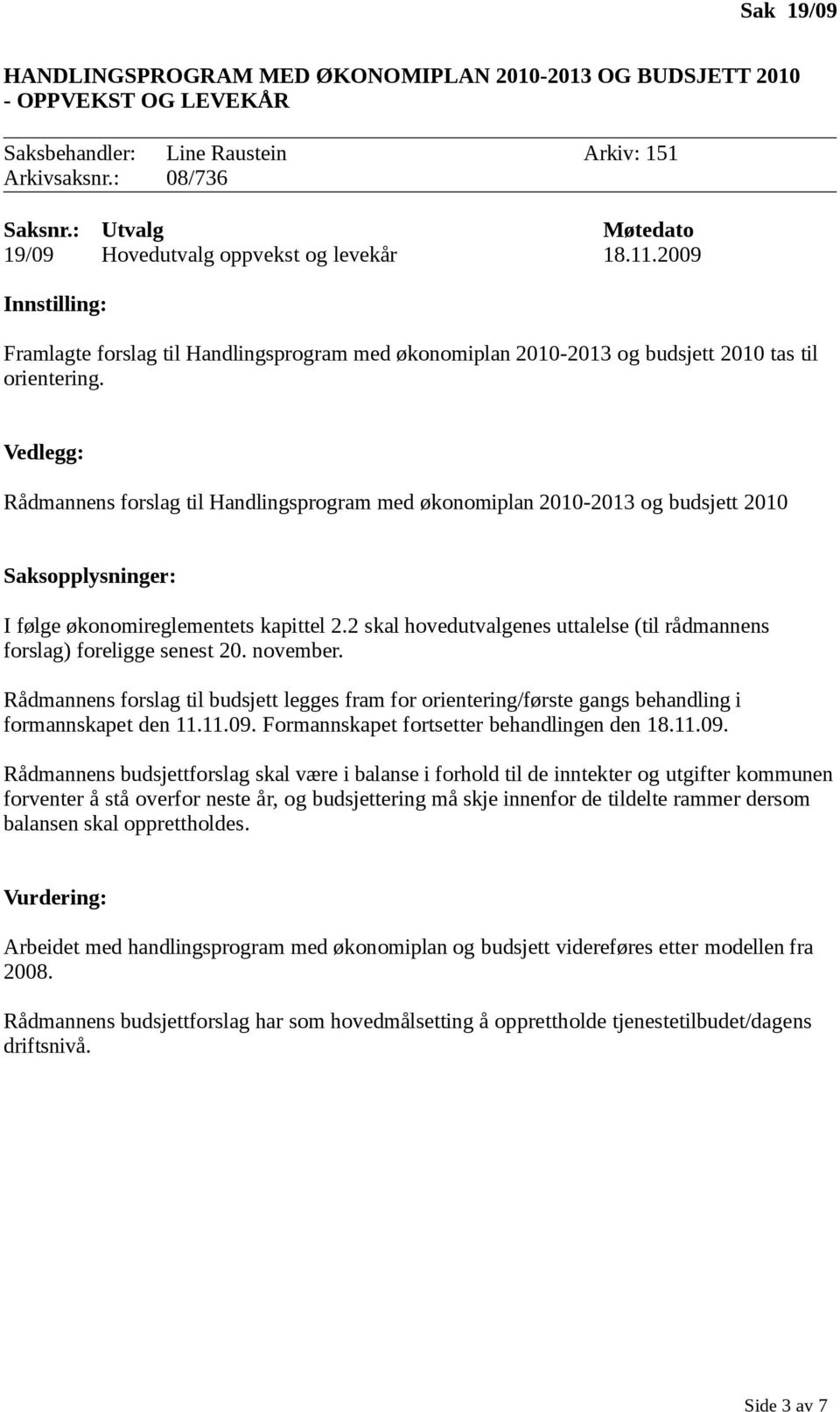 Rådmannens forslag til Handlingsprogram med økonomiplan 2010-2013 og budsjett 2010 I følge økonomireglementets kapittel 2.2 skal hovedutvalgenes uttalelse (til rådmannens forslag) foreligge senest 20.