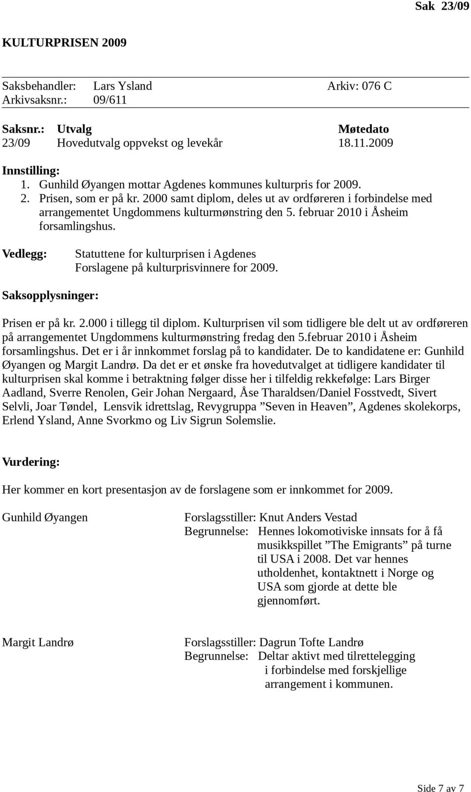 februar 2010 i Åsheim forsamlingshus. Statuttene for kulturprisen i Agdenes Forslagene på kulturprisvinnere for 2009. Prisen er på kr. 2.000 i tillegg til diplom.