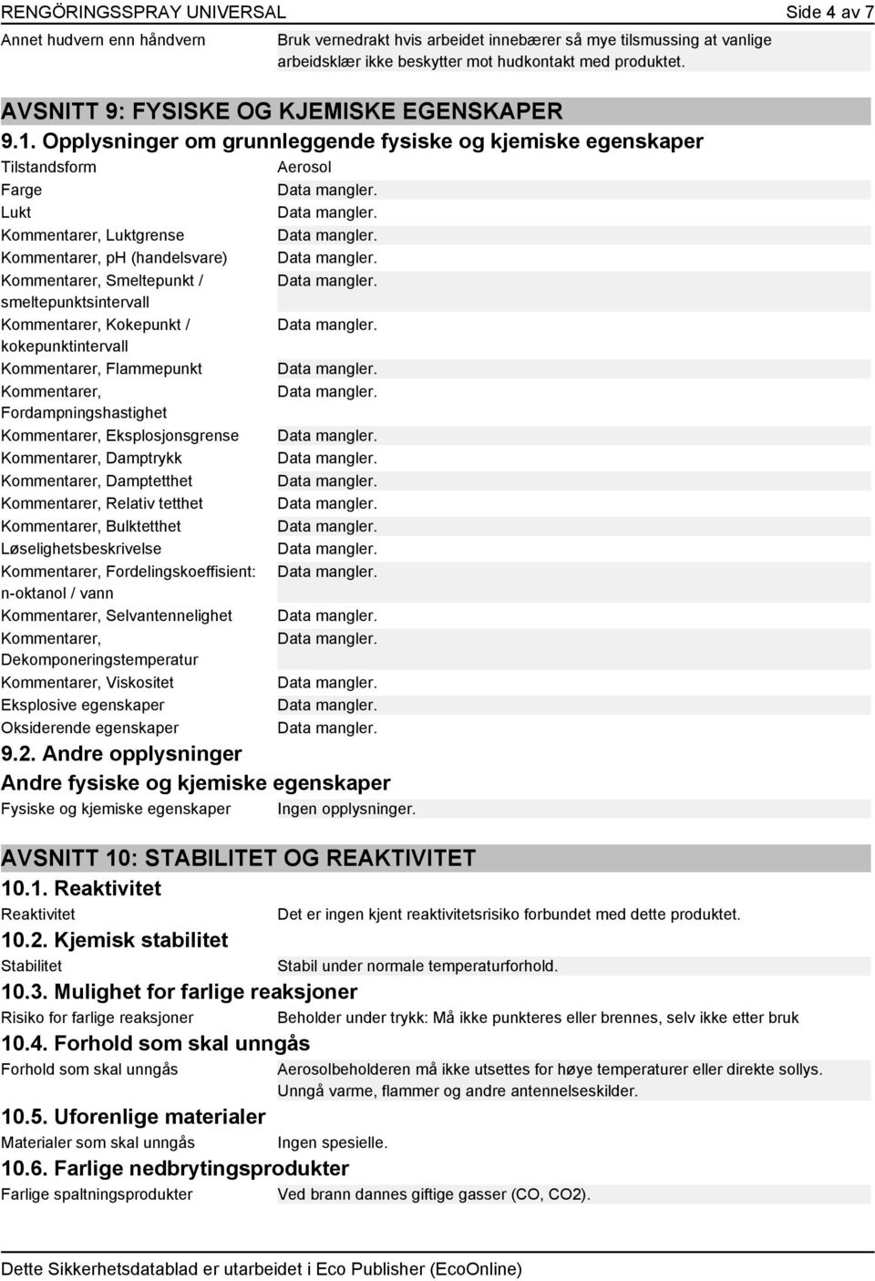 Opplysninger om grunnleggende fysiske og kjemiske egenskaper Tilstandsform Aerosol Farge Lukt Kommentarer, Luktgrense Kommentarer, ph (handelsvare) Kommentarer, Smeltepunkt / smeltepunktsintervall