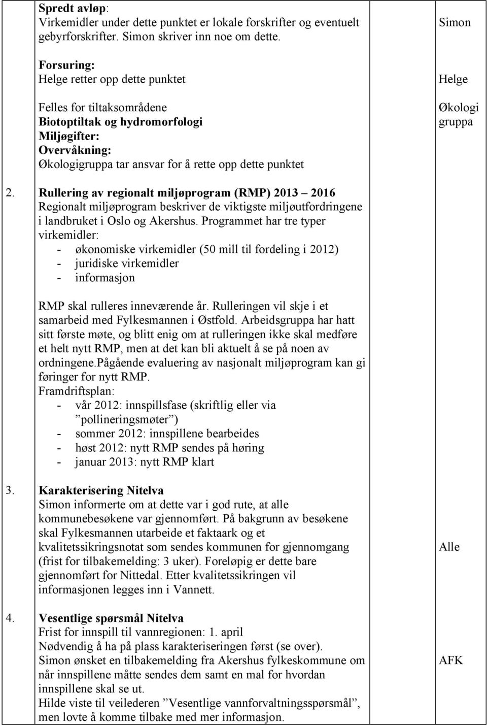 Rullering av regionalt miljøprogram (RMP) 2013 2016 Regionalt miljøprogram beskriver de viktigste miljøutfordringene i landbruket i Oslo og Akershus.