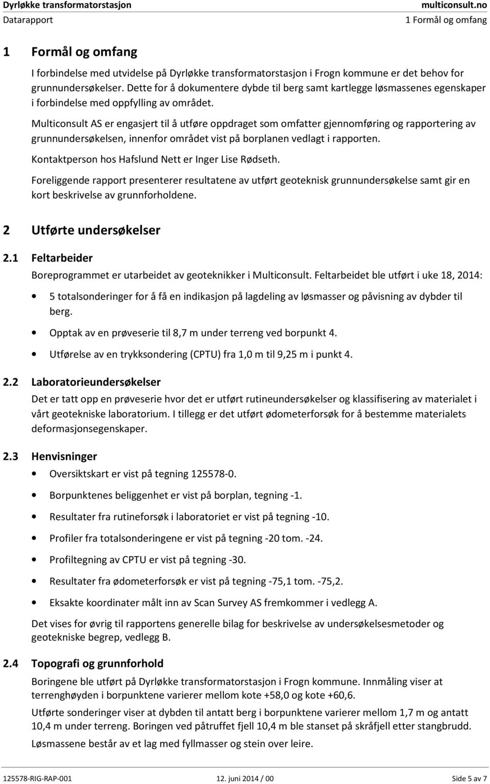 Dette for å dokumentere dybde til berg samt kartlegge løsmassenes egenskaper i forbindelse med oppfylling av området.