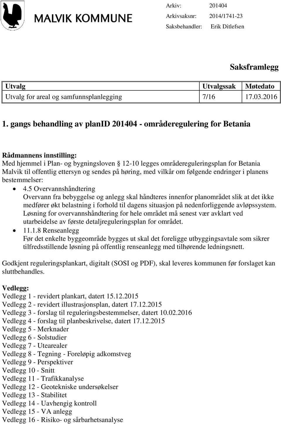 ettersyn og sendes på høring, med vilkår om følgende endringer i planens bestemmelser: 4.