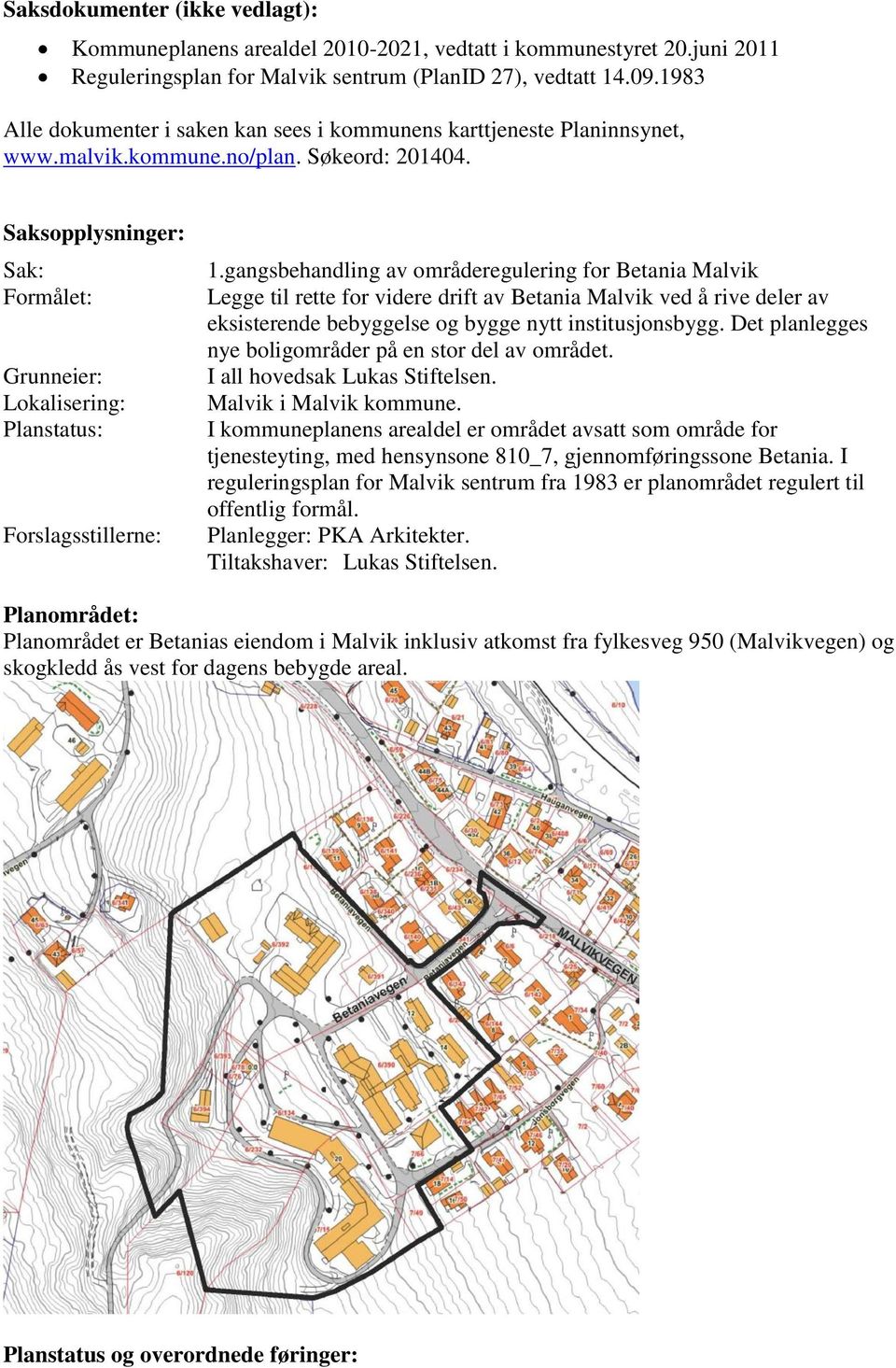 Saksopplysninger: Sak: Formålet: Grunneier: Lokalisering: Planstatus: Forslagsstillerne: 1.