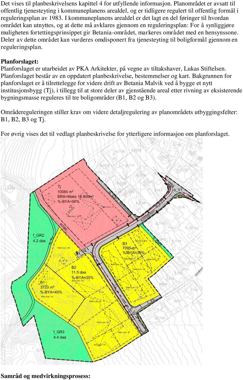 I kommuneplanens arealdel er det lagt en del føringer til hvordan området kan utnyttes, og at dette må avklares gjennom en reguleringsplan: For å synliggjøre muligheten fortettingsprinsippet gir