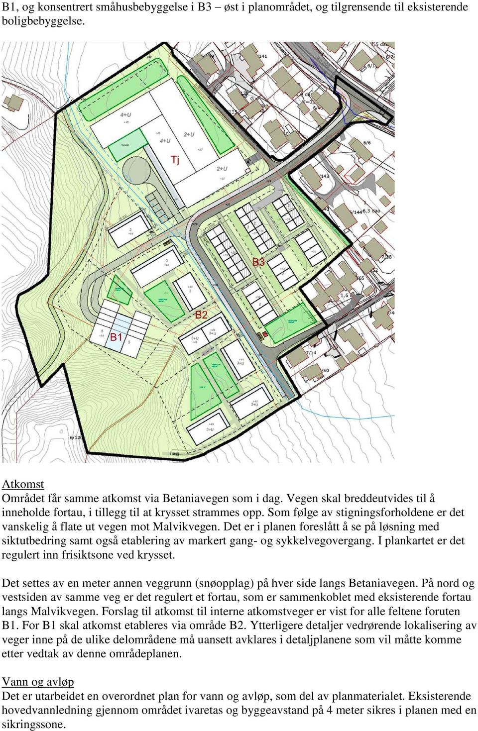 Det er i planen foreslått å se på løsning med siktutbedring samt også etablering av markert gang- og sykkelvegovergang. I plankartet er det regulert inn frisiktsone ved krysset.